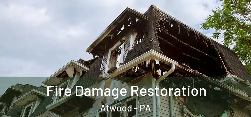  Fire Damage Restoration Atwood - PA