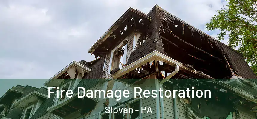 Fire Damage Restoration Slovan - PA