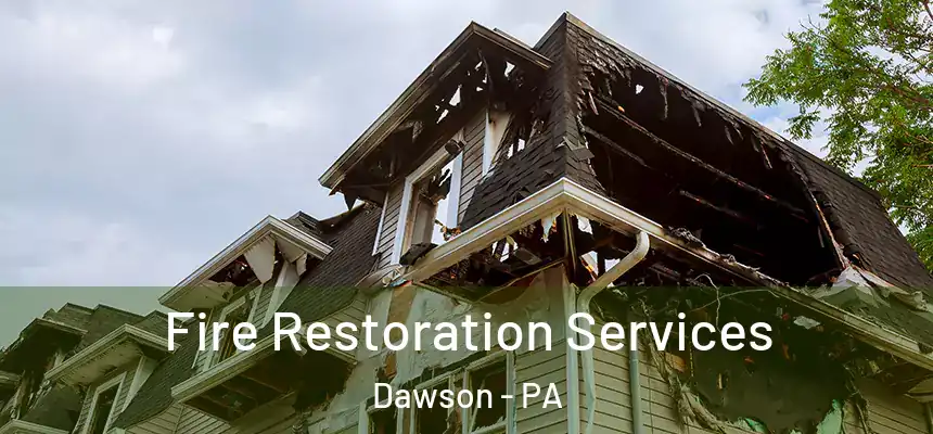 Fire Restoration Services Dawson - PA