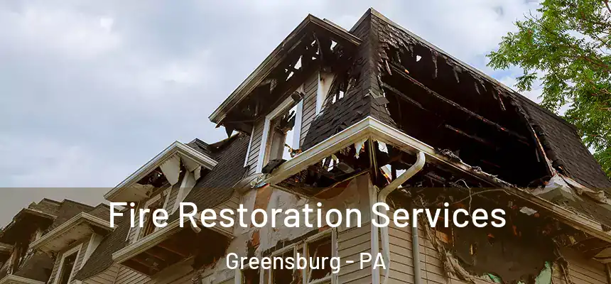 Fire Restoration Services Greensburg - PA